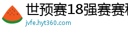 世预赛18强赛赛程